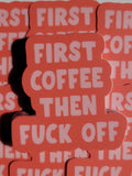 First Coffee Then Fuck Off Sticker