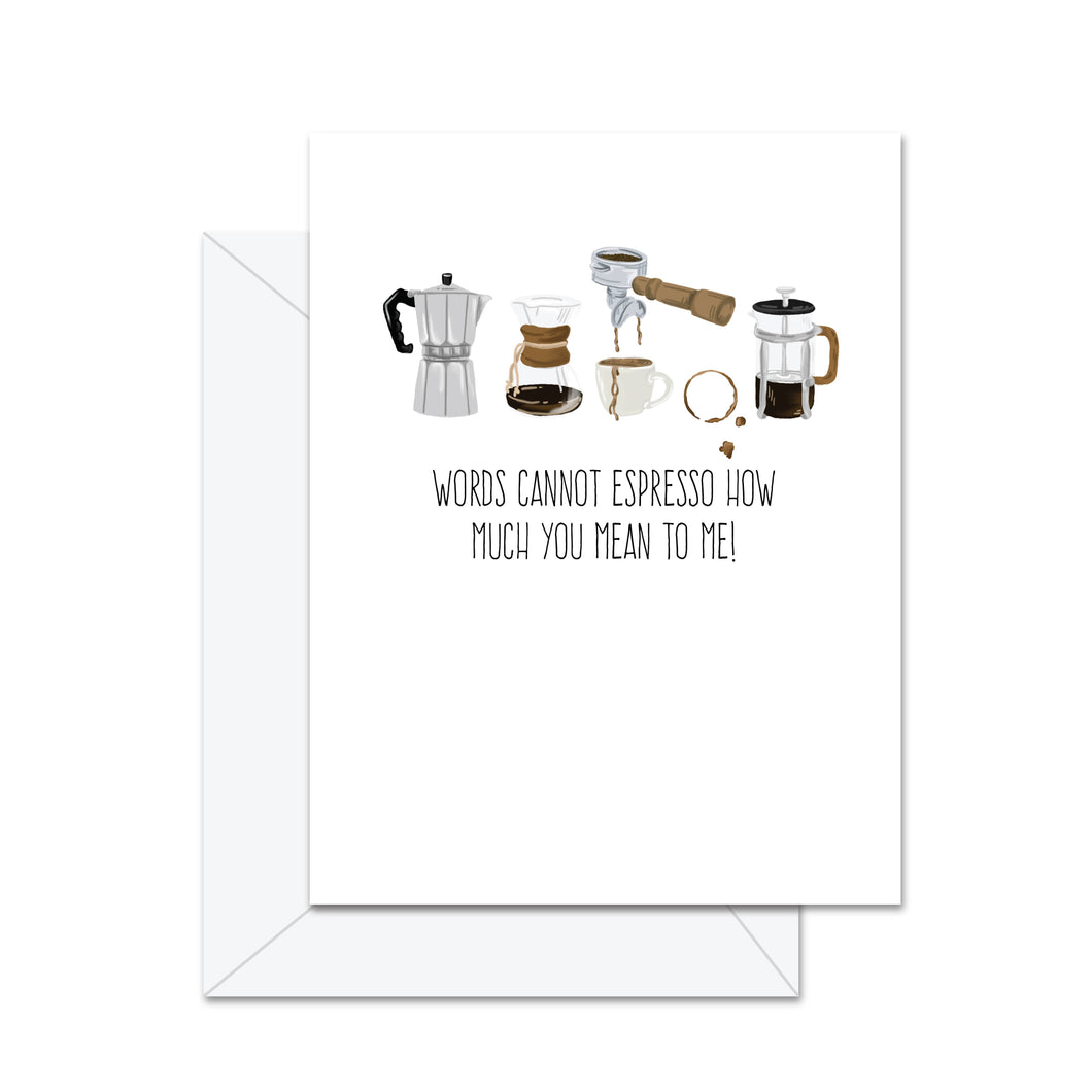 Words Cannot Espresso How Much  . . . - Greeting Card
