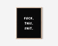 Fuck This Shit Print