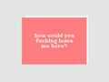 How Could You Leave - Greeting Card