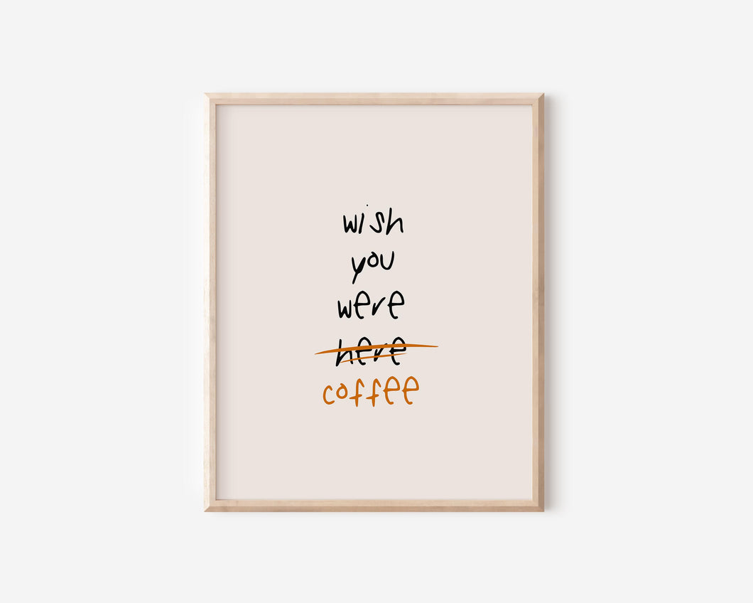 Wish You Were Coffee Print