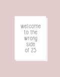 Wrong Side of 25 - Greeting Card
