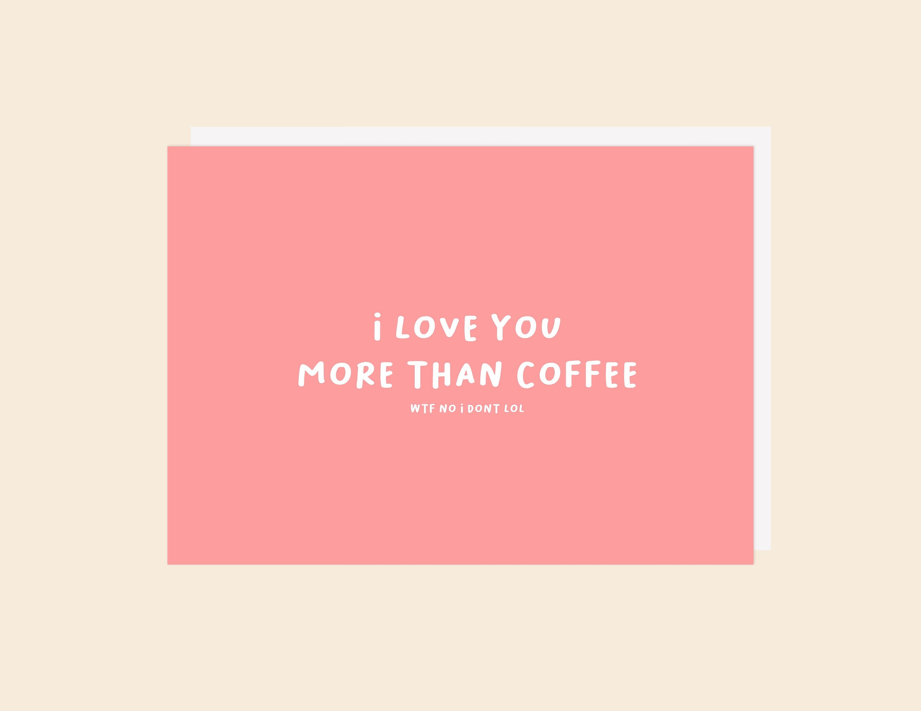 I Love You More Than Coffee - Greeting Card