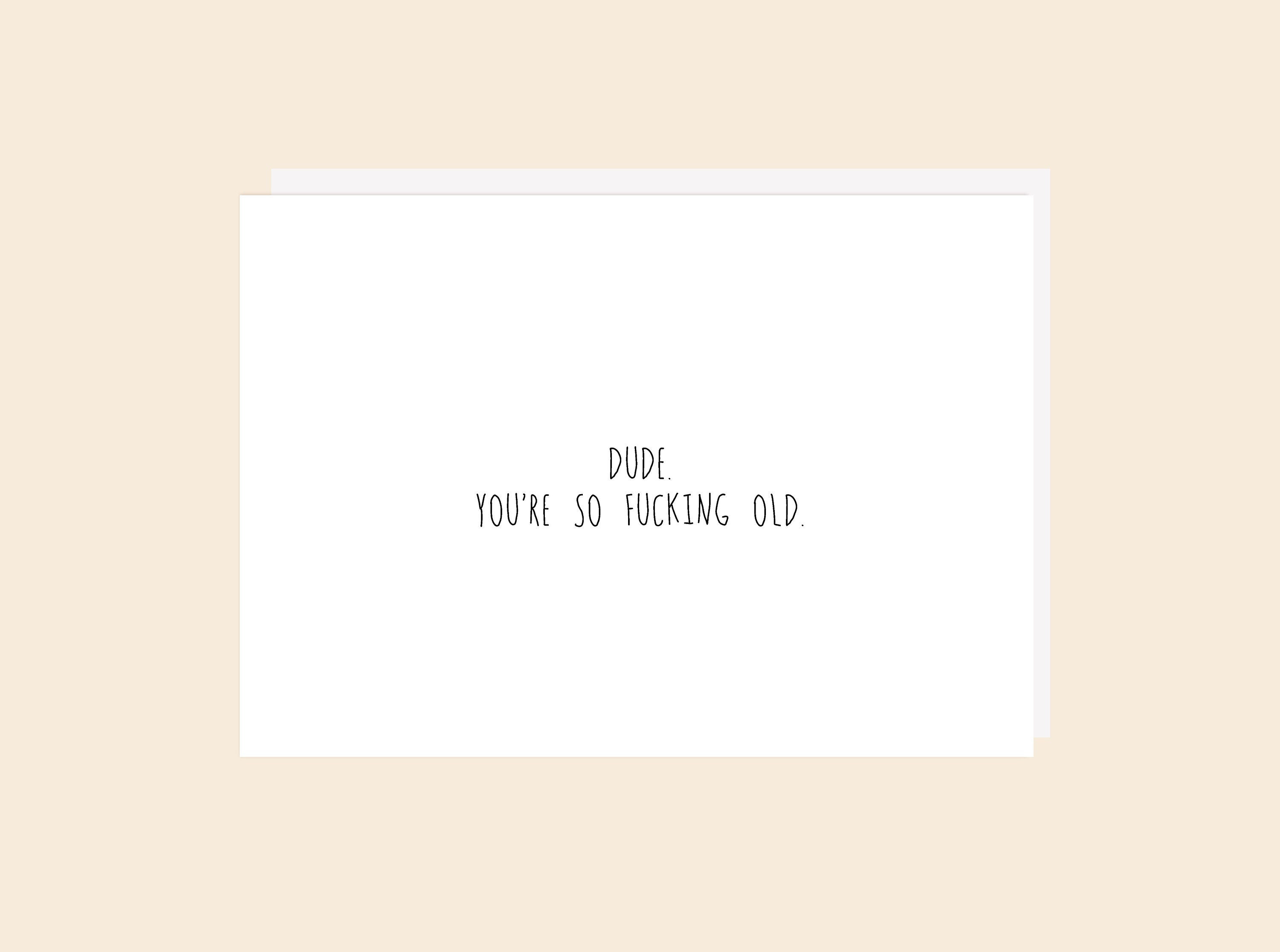 Dude You're So Fucking Old - Greeting Card