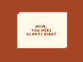 Mom Right Card - Greeting Card