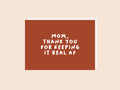 Mom Keeping It Real Card - Greeting Card