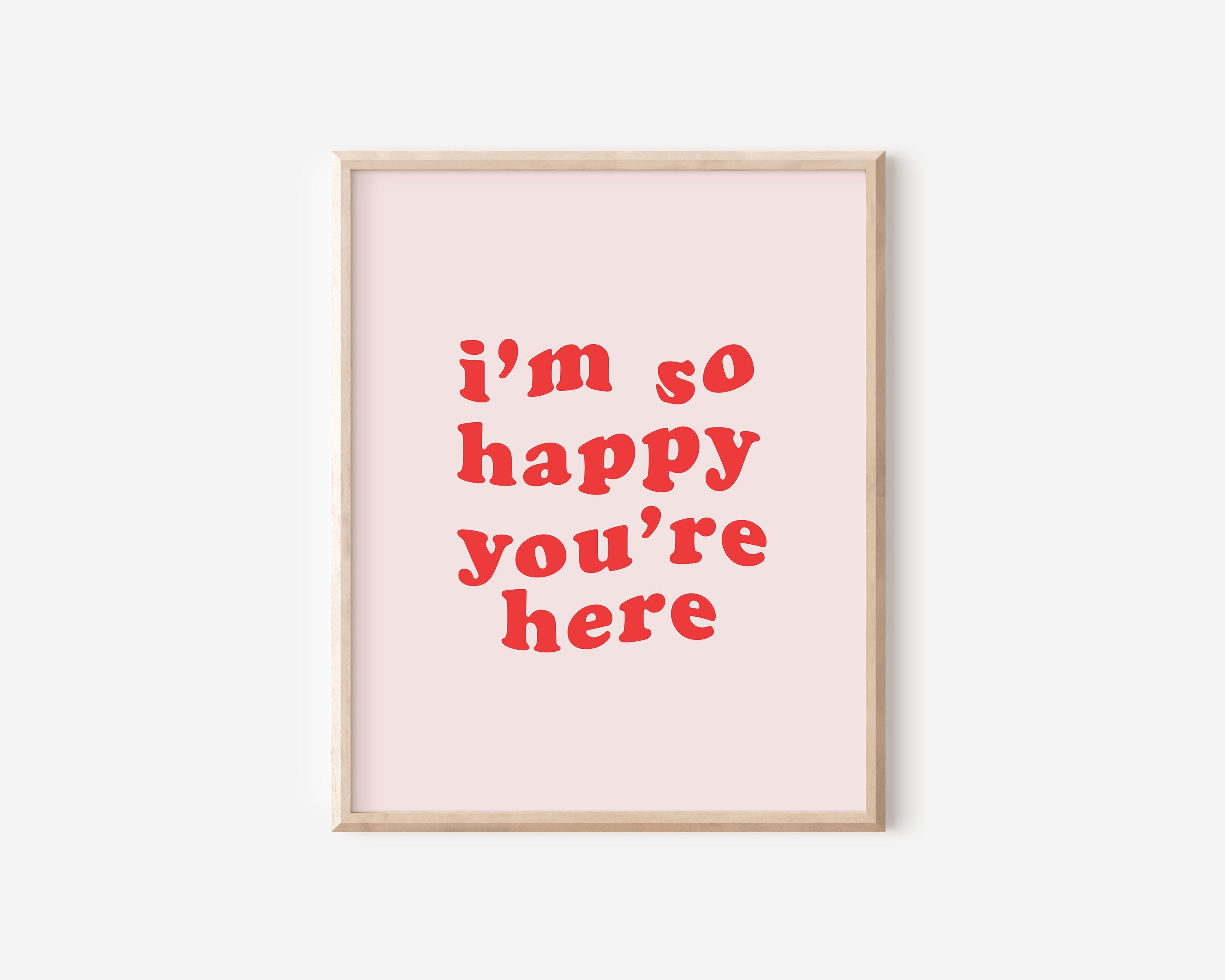 I'm So Happy You're Here Print