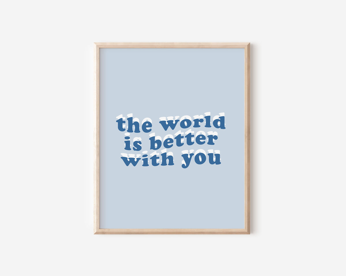 The World Is Better With You Print