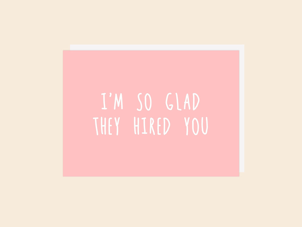 Glad They Hired You - Greeting Card