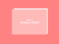 So Wanna Fuck - Greeting Card